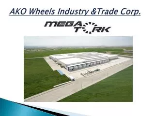 AKO Wheels Industry &amp; Trade Corp .