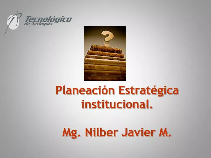 planeaci n estrat gica institucional mg nilber javier m