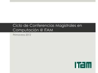 ciclo de conferencias magistrales en computaci n @ itam