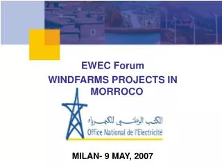 EWEC Forum WINDFARMS PROJECTS IN MORROCO MILAN- 9 MAY, 2007