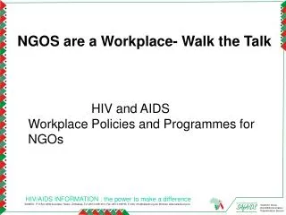 NGOS are a Workplace- Walk the Talk HIV and AIDS Workplace Policies and Programmes for NGOs