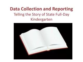Data Collection and Reporting Telling the Story of State Full-Day Kindergarten