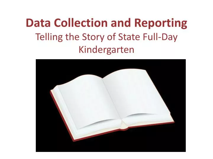 data collection and reporting telling the story of state full day kindergarten