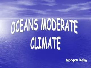 OCEANS MODERATE CLIMATE