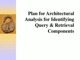 Plan for Architectural Analysis for Identifying Query &amp; Retrieval Components