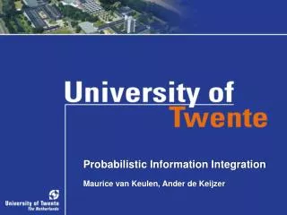 Probabilistic Information Integration Maurice van Keulen, Ander de Keijzer
