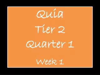 Quia Tier 2 Quarter 1 Week 1