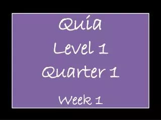 Quia Level 1 Quarter 1 Week 1