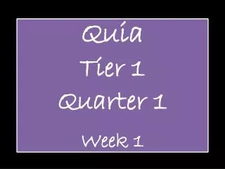 Quia Tier 1 Quarter 1 Week 1