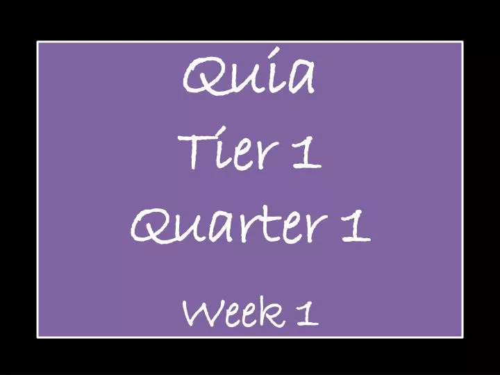 quia tier 1 quarter 1 week 1