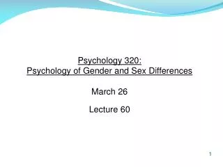 Psychology 320: Psychology of Gender and Sex Differences March 26 Lecture 60