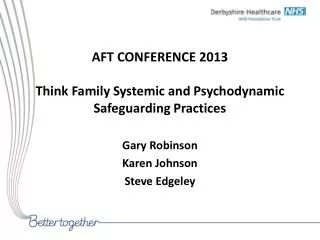 AFT CONFERENCE 2013 Think Family Systemic and Psychodynamic Safeguarding Practices