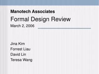 Manotech Associates Formal Design Review March 2, 2006 Jina Kim Forrest Liau David Lin Teresa Wang