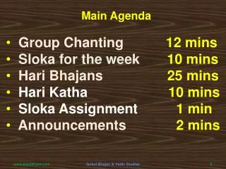 Group Chanting 12 mins Sloka for the week 10 mins Hari Bhajans 25 mins