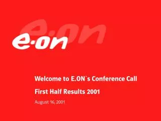 Welcome to E.ON`s Conference Call First Half Results 2001 August 16, 2001