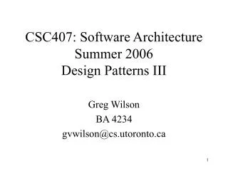 CSC407: Software Architecture Summer 2006 Design Patterns III