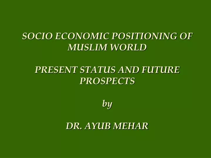 socio economic positioning of muslim world present status and future prospects by dr ayub mehar