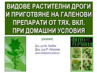 ВИДОВЕ РАСТИТЕЛНИ ДРОГИ И ПРИГОТВЯНЕ НА ГАЛЕНОВИ ПРЕПАРАТИ ОТ ТЯХ, ВКЛ. ПРИ ДОМАШНИ УСЛОВИЯ