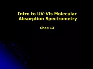Intro to UV-Vis Molecular Absorption Spectrometry Chap 13