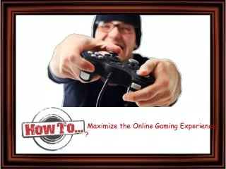 How to Maximize the Online Gaming Experience ?