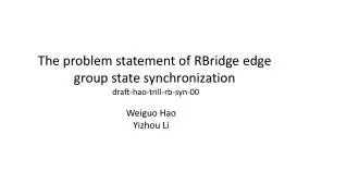 The problem statement of RBridge edge group state synchronization draft-hao-trill-rb-syn-00