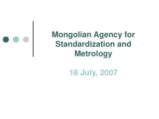 Mongolian Agency for Standardization and Metrology 18 July, 2007