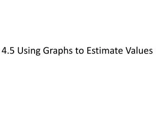 4.5 Using Graphs to Estimate Values