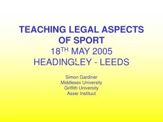 TEACHING LEGAL ASPECTS OF SPORT 18 TH MAY 2005 HEADINGLEY - LEEDS