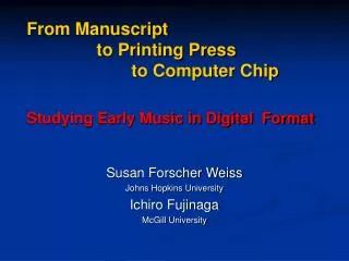 From Manuscript 		to Printing Press 			to Computer Chip Studying Early Music in Digital Format