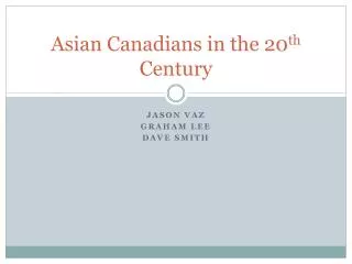 Asian Canadians in the 20 th Century