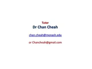 Tutor Dr Chan Cheah chan.cheah@monash or Chancheah@gmail