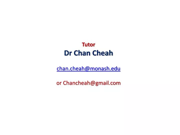 tutor dr chan cheah chan cheah@monash edu or chancheah@gmail com