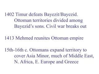 1402 Timur defeats Bayezit/Bayezid. 	Ottoman territories divided among