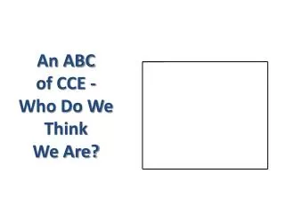 An ABC of CCE - Who Do We Think We Are?