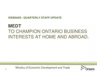 WEBINAR - QUARTERLY STAFF UPDATE MEDT TO CHAMPION ONTARIO BUSINESS INTERESTS AT HOME AND ABROAD.