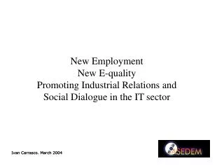 New Employment New E-quality Promoting Industrial Relations and Social Dialogue in the IT sector