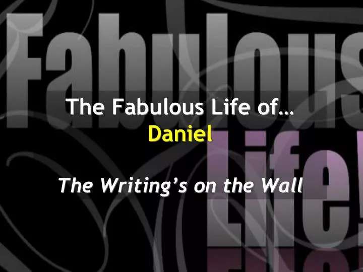 the fabulous life of daniel the writing s on the wall