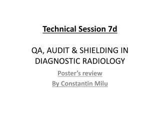Technical Session 7d QA, AUDIT &amp; SHIELDING IN DIAGNOSTIC RADIOLOGY