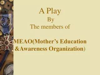 A Play By The members of MEAO(Mother’s Education &amp;Awareness Organization )