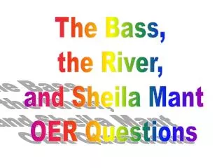 The Bass, the River, and Sheila Mant OER Questions
