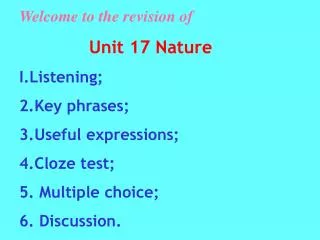 Welcome to the revision of Unit 17 Nature I.Listening; 2.Key phrases; 3.Useful expressions;