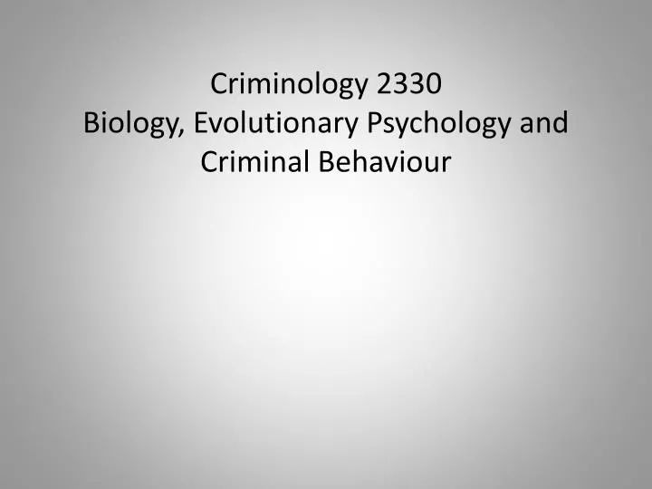 criminology 2330 biology evolutionary psychology and criminal behaviour