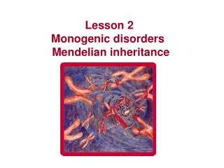 Lesson 2 Monogenic disorders Mendelian inheritance