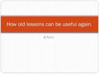 How old lessons can be useful again.
