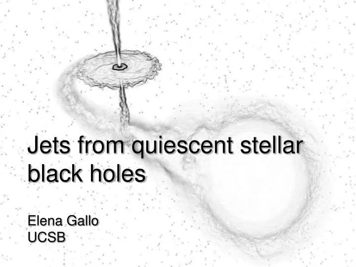 jets from quiescent stellar black holes elena gallo ucsb