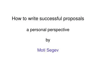 How to write successful proposals a personal perspective by Moti Segev