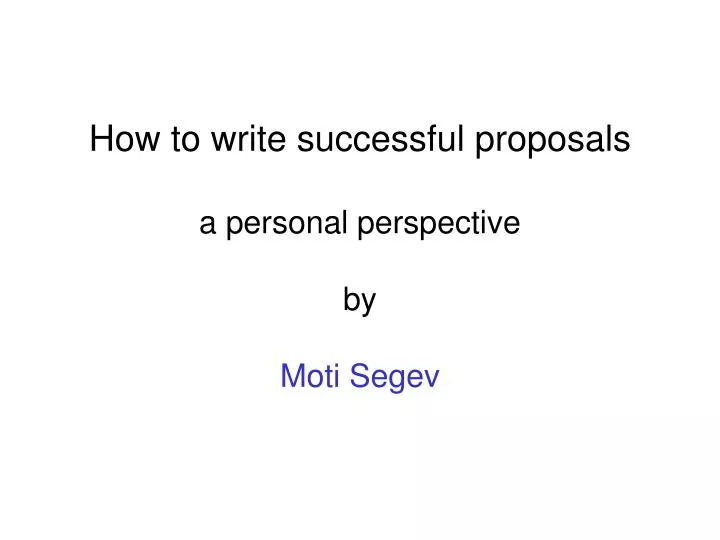 how to write successful proposals a personal perspective by moti segev