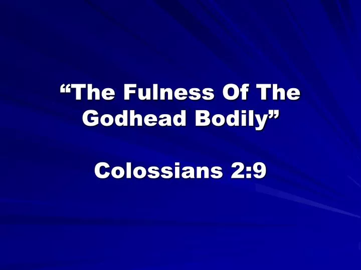 the fulness of the godhead bodily colossians 2 9