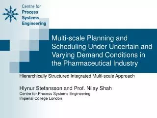 Hierarchically Structured Integrated Multi-scale Approach Hlynur Stefansson and Prof. Nilay Shah