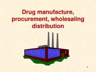 Drug manufacture, procurement, wholesaling distribution